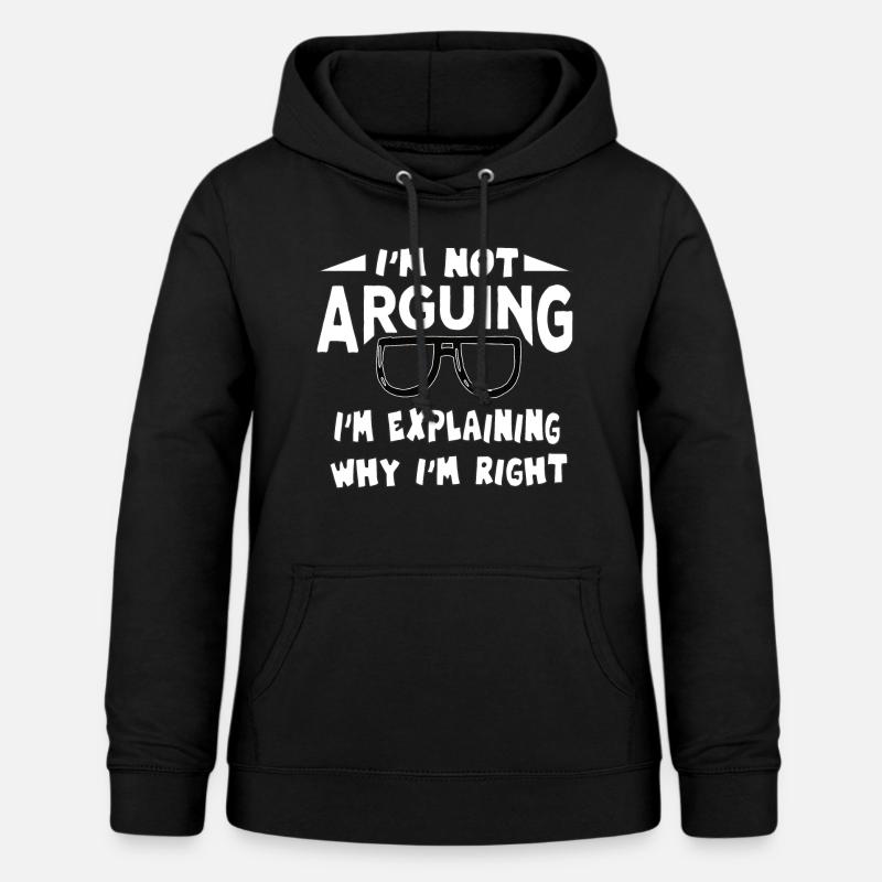 I'm Not Arguing I'm Explaining Why I'm Right - Women's Hoodie - black