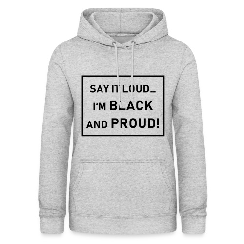 Say it Loud... I'm Black and Proud! - Frauen Hoodie