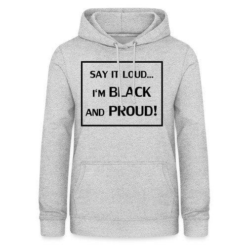 Say it Loud... I'm Black and Proud - Frauen Hoodie