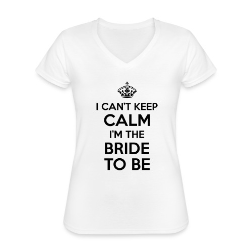 I can't keep calm, I'm the bride to be! - Klassiek vrouwen T-shirt met V-hals
