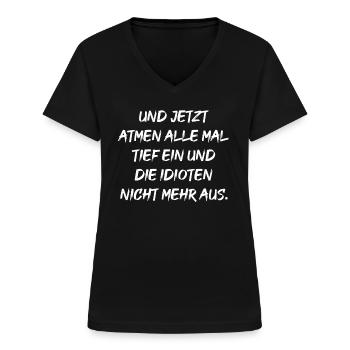 UND JETZT ATMEN ALLE MAL TIEF EIN UND DIE IDIOTEN - Frauen-T-Shirt mit V-Ausschnitt - Schwarz - Vorne - Lela (165cm)