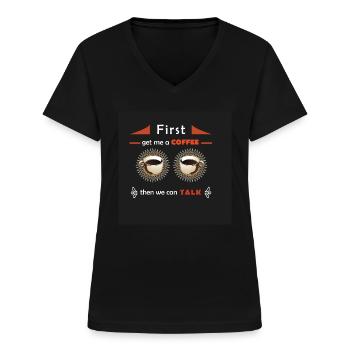 First get me a coffee then we can talk - Frauen-T-Shirt mit V-Ausschnitt - Schwarz - Vorne - Lela (165cm)