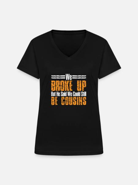 We Broke Up But He Said We Could Be Cousins 44 - Frauen-T-Shirt mit V-Ausschnitt - Schwarz