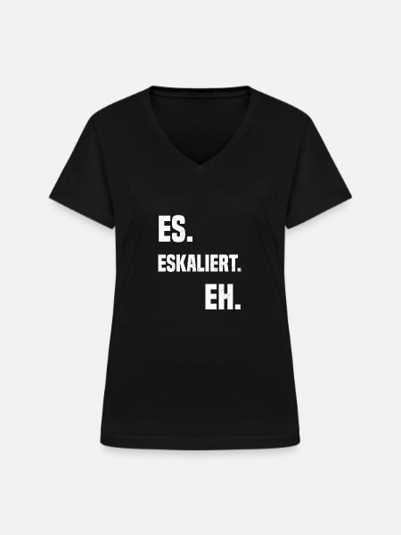 Es. Eskaliert. Eh. - Frauen-T-Shirt mit V-Ausschnitt - Schwarz