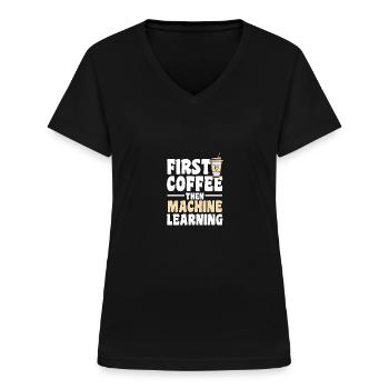 First Coffee Then Machine Learning für - Frauen-T-Shirt mit V-Ausschnitt - Schwarz - Vorne - Lela (165cm)