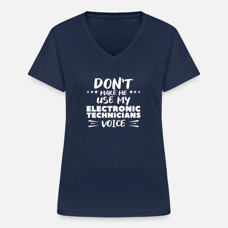 Don't Make Me Use My Electronic Technicians Voice - Women's V-neck T-shirt - navy