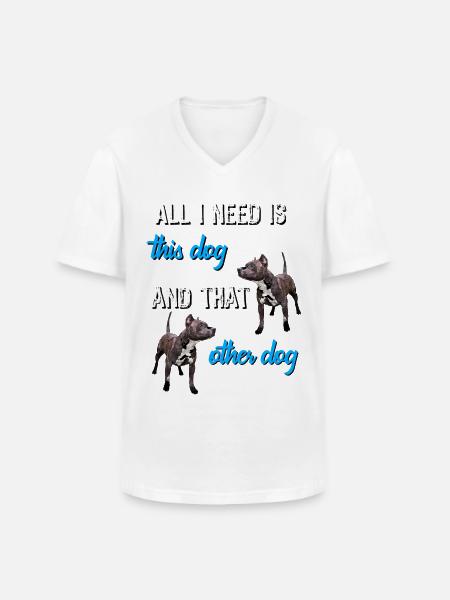 All I need is this dog and that other dog - Men's V-Neck T-Shirt - white