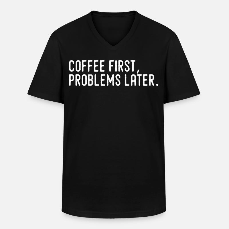 Coffee First Problems Later - Men's V-Neck T-Shirt - black