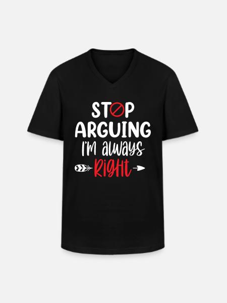 Stop arguing I'm always right - Men's V-Neck T-Shirt - black