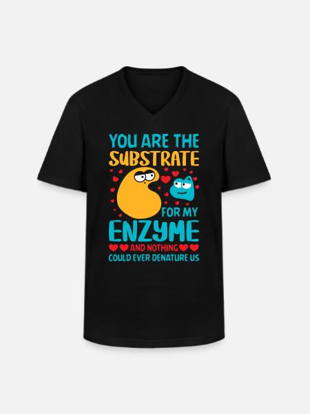 You are the substrate for my Enzyme Biology Bio - Men's V-Neck T-Shirt - black