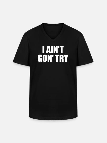 i ain't gon' try - Men's V-Neck T-Shirt - black