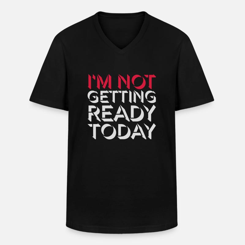 not getting ready today - Men's V-Neck T-Shirt - black