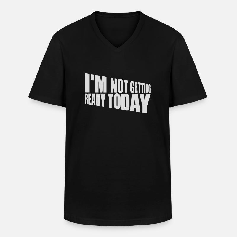 not getting ready today - Men's V-Neck T-Shirt - black