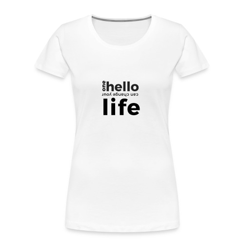 one hello can change your life - Frauen Premium Bio T-Shirt