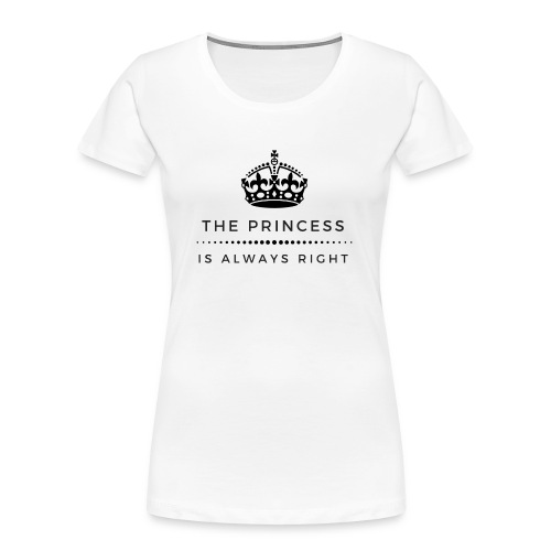 THE PRINCESS IS ALWAYS RIGHT - Frauen Premium Bio T-Shirt