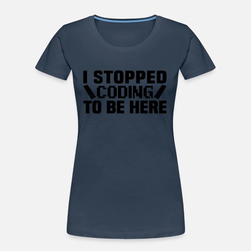 J’ai arrêté de coder pour être ici T-shirt bio Premium Femme