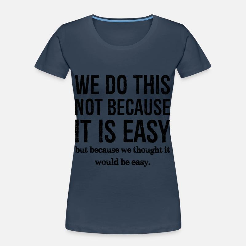 we do this not because it is easy T-shirt bio Premium Femme
