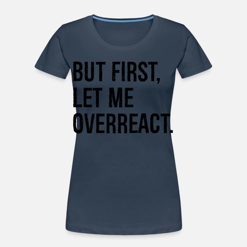 but first let me overreact Women's Premium Organic T-Shirt