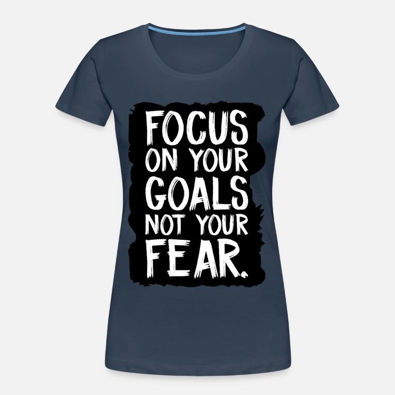 Concentrez-vous sur vos objectifs, pas sur votre peur T-shirt bio Premium Femme