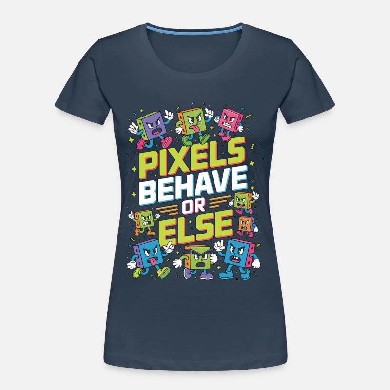 Print Designer Pixels Behave Or Else Visual Design Women's Premium Organic T-Shirt