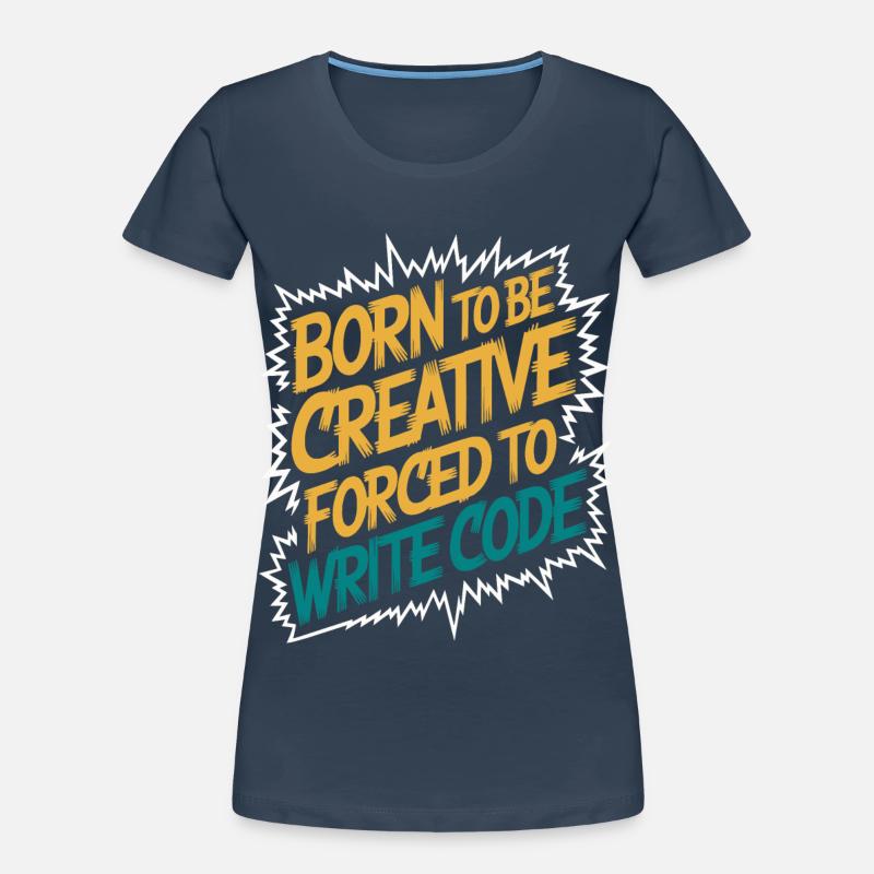 "Born to Be Creative, Forced to Write Code" Funny Women's Premium Organic T-Shirt