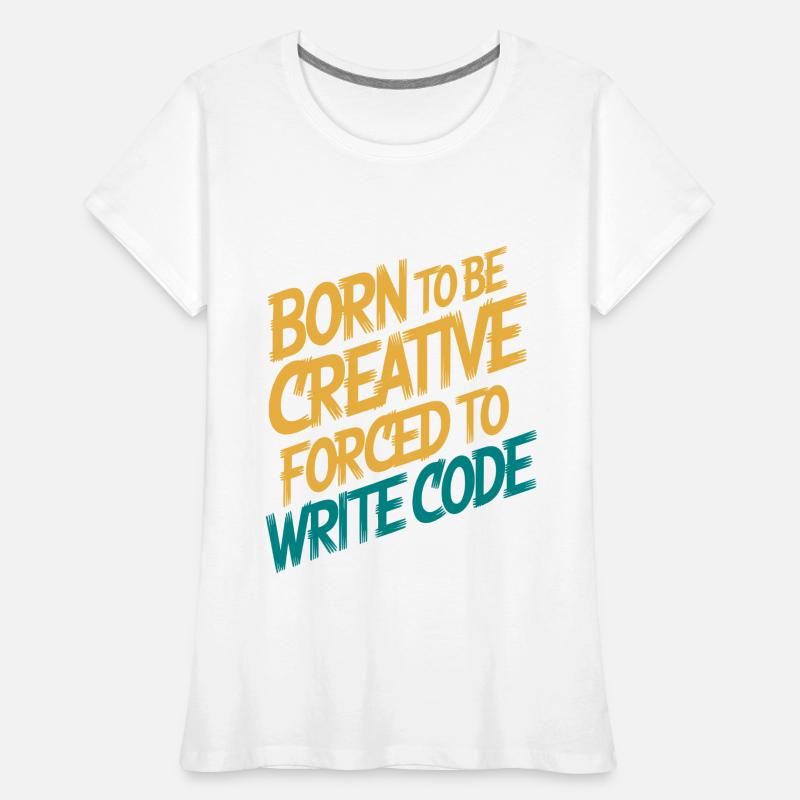« Né pour être créatif, forcé d’écrire du code » drôle T-shirt bio Premium Femme