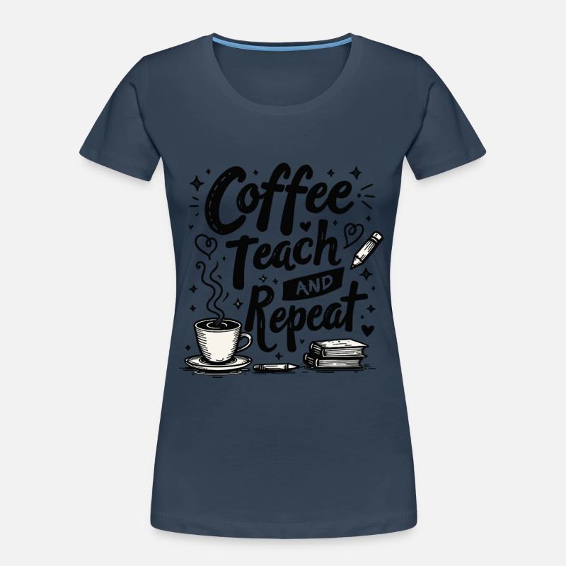 CoffeeTeach Repeat – Teacher Educator Education Women's Premium Organic T-Shirt