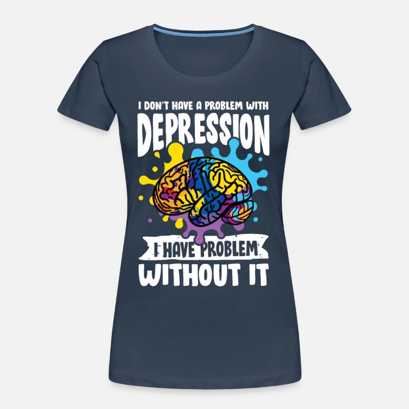 I don't have a problem with Depression Frauen Premium Bio T-Shirt