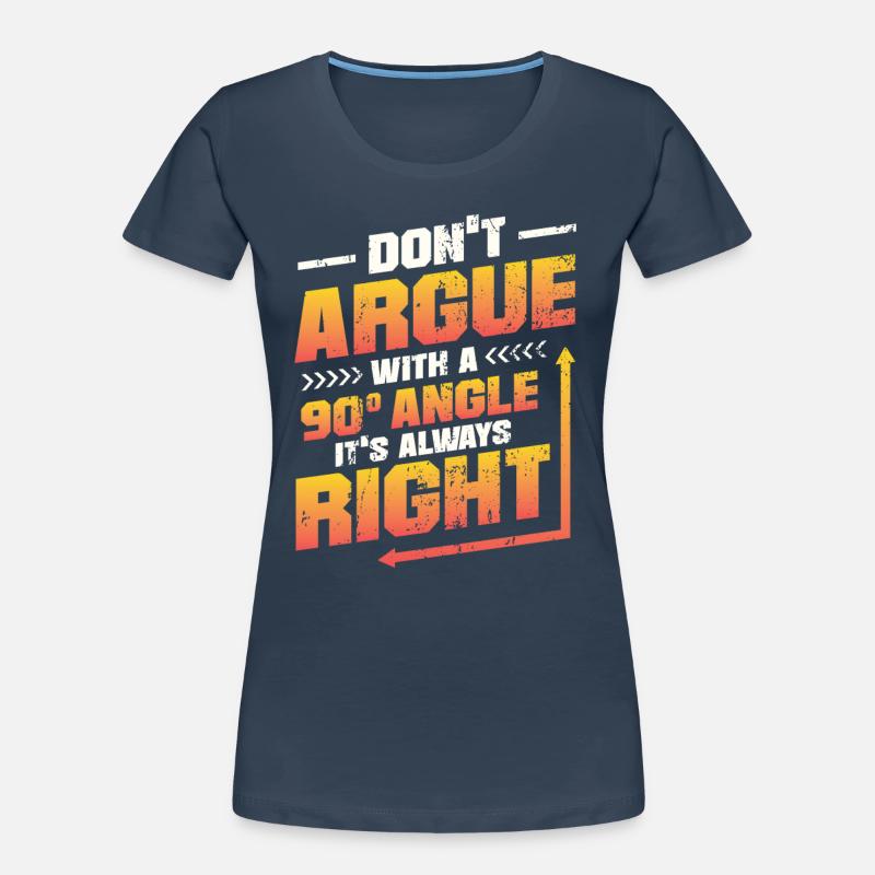 Ne discutez pas avec un angle de 90 °. T-shirt bio Premium Femme
