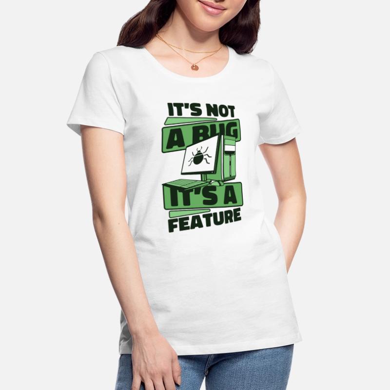 It's Not A Bug It's A Feature Developer Coder Frauen Premium Bio T-Shirt