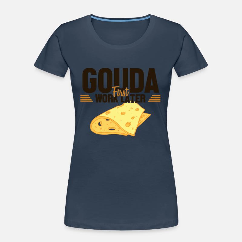 Gouda First Work Later Cheesemonger Maker Queso Women's Premium Organic T-Shirt