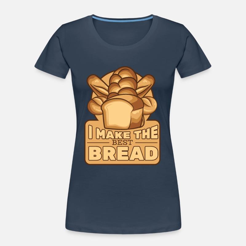 I Make The Best Bread Bread Maker Bread Dough Women's Premium Organic T-Shirt