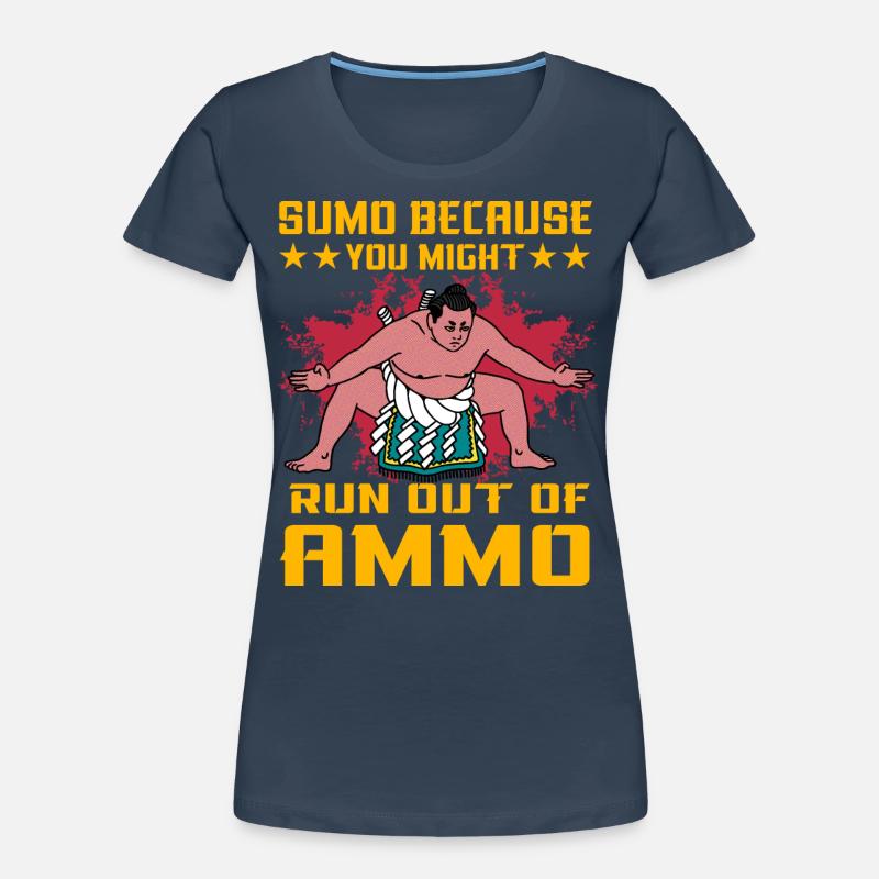 Sumo parce que vous pourriez manquer de munitions T-shirt bio Premium Femme
