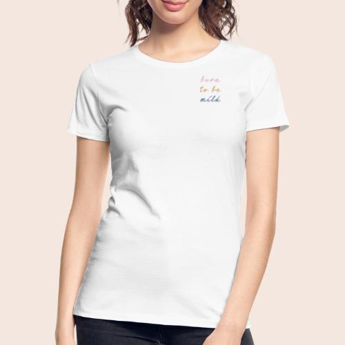 Born To Be Mild - Frauen Premium Bio T-Shirt