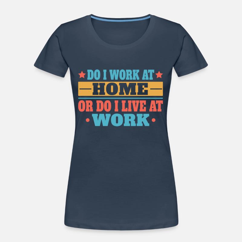 Arbeite Ich Zu Hause Oder Lebe Ich Bei Der Arbeit Frauen Premium Bio T-Shirt