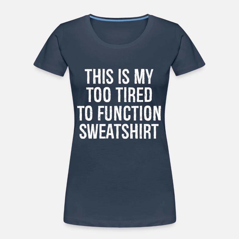this is my too tired to function Pullover Sweatshirt Women's Premium Organic T-Shirt