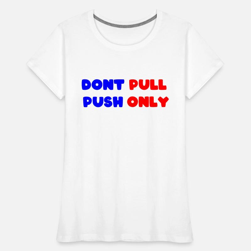 Dont pull push only / Dont push pull only Frauen Premium Bio T-Shirt