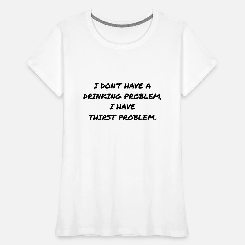 DRINKING PROBLEM Women's Premium Organic T-Shirt