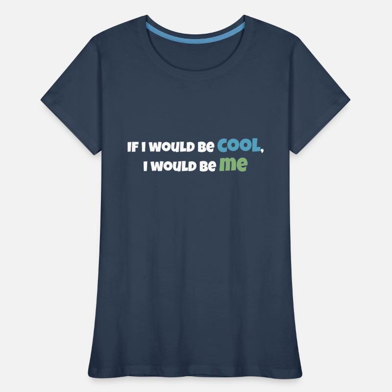 If i would be cool, i would be me! Women's Premium Organic T-Shirt
