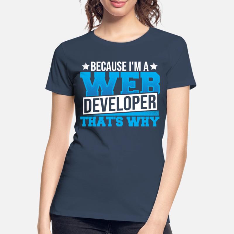 Programming Cause I'm A Web Developer That's Why Women's Premium Organic T-Shirt