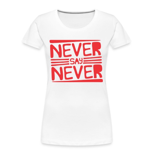 Never Say Never - Camiseta orgánica premium mujer