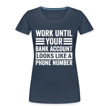Travaillez jusqu’à ce que votre compte ressemble à un numéro de téléphone - T-shirt bio Premium Femme - bleu marine - Devant - Mia (176cm)