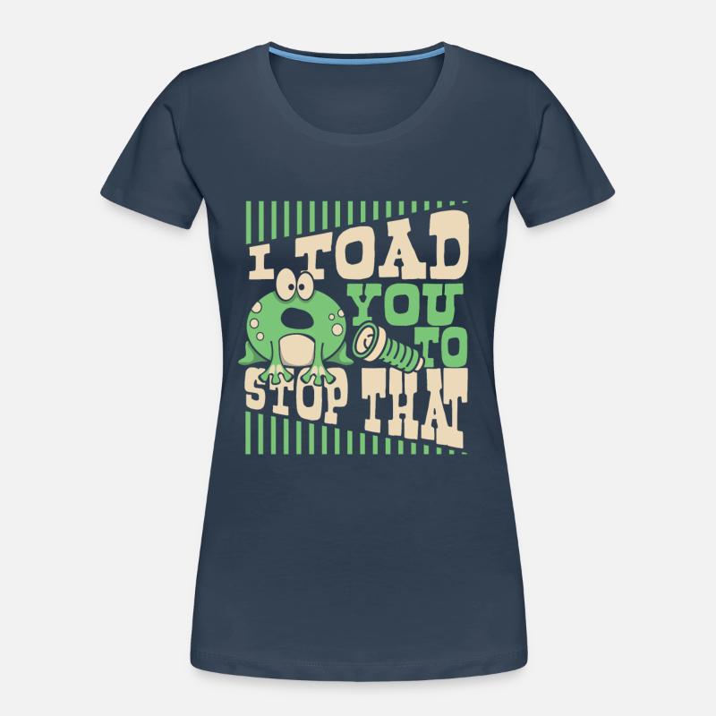 I Toad You To Stop That Toad Tadpole Frog Women's Premium Organic T-Shirt