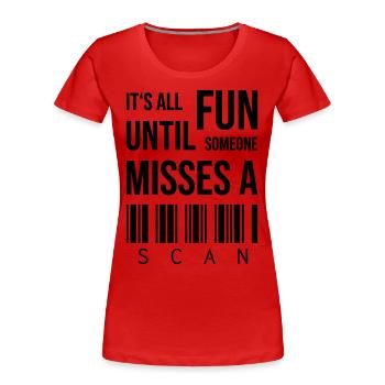 It's all fun until someone misses a scan - Women's Premium Organic T-Shirt -  - Front - Mia (176cm)