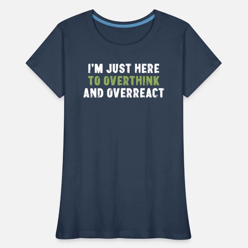 I'm Just Here To Overthink And Overreact Sarcasm Women's Premium Organic T-Shirt