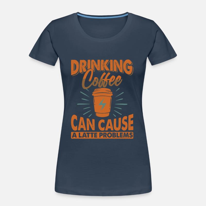 Drinking Coffee Can Cause A Latte Problems - Witze Frauen Premium Bio T-Shirt