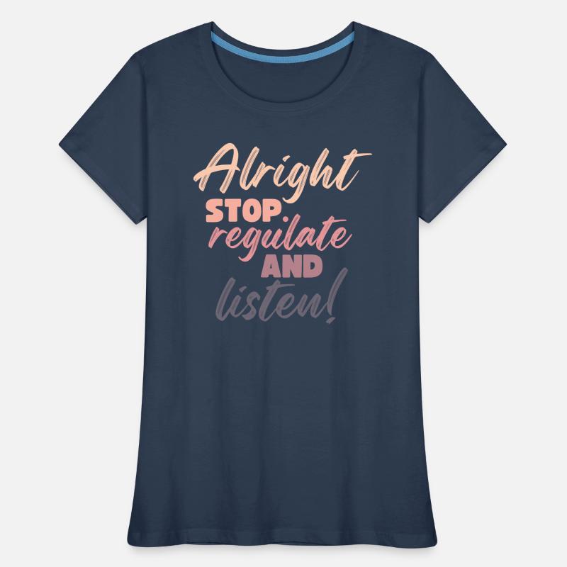 Arrêtez de réguler et d’écouter Enseignant T-shirt bio Premium Femme