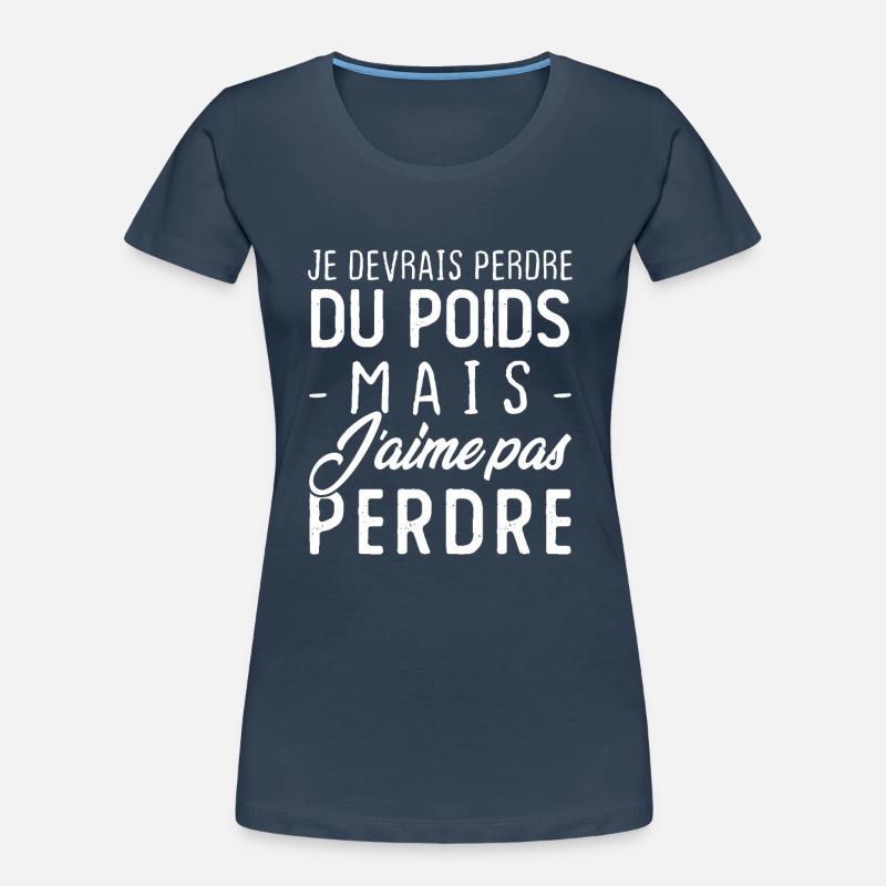 Je devrais perdre du poids mais j'aime pas perdre T-shirt bio Premium Femme