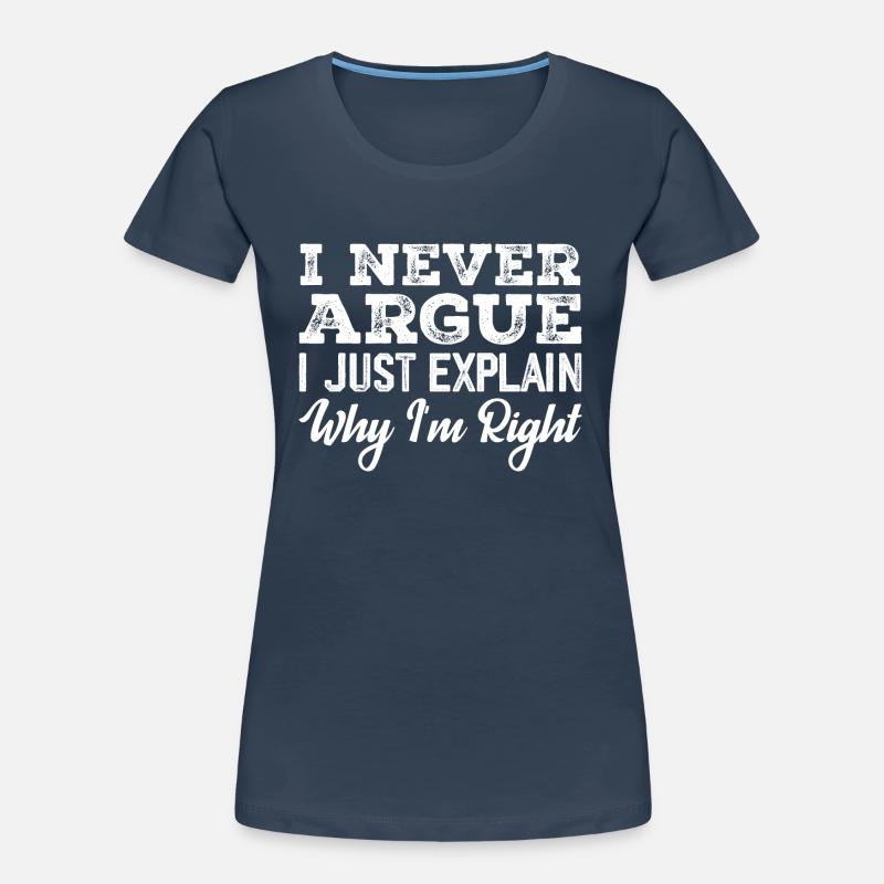 I Never Argue I Just Explain Why I m Right Women's Premium Organic T-Shirt