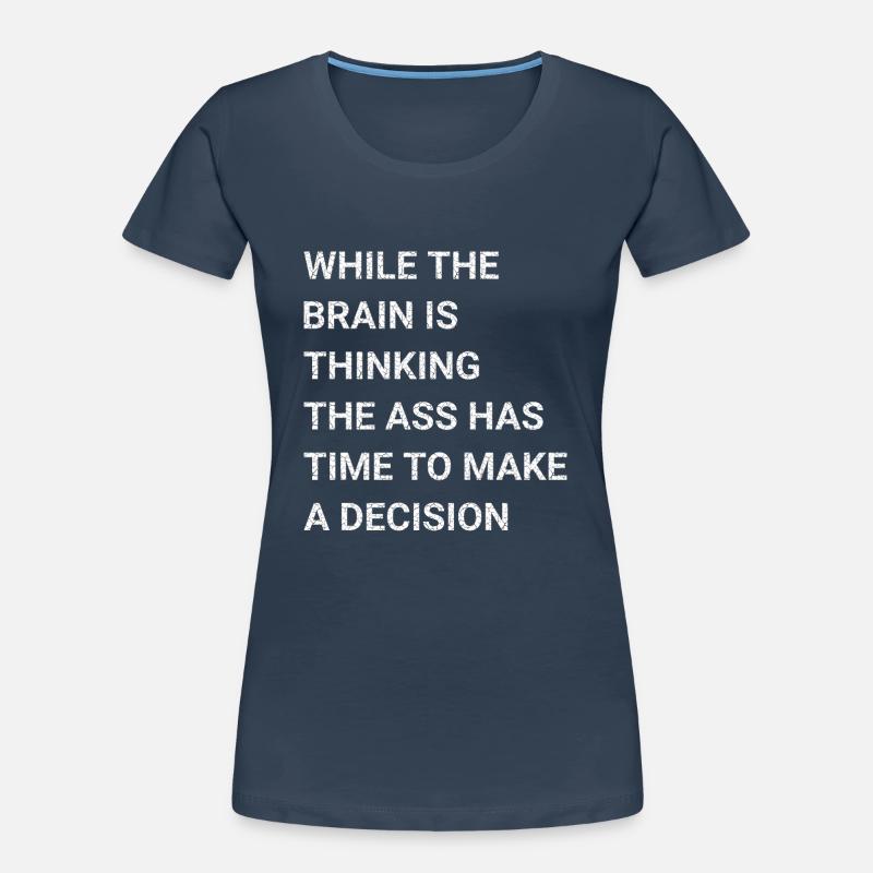 While Brain Is Thinking Ass Has Time Make Decision Women's Premium Organic T-Shirt